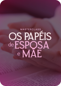 MASTERCLASS OS PAPÉIS DE ESPOSA E MÃE
